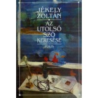 Jékely Zoltán: Az utolsó szó keresése. 