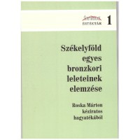 Roska Márton: Székelyföld egyes bronzkori leleteinek elemzése. Szerkesztette Székely Zsolt