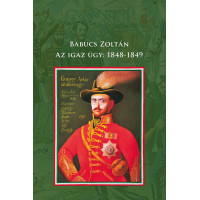 Babucs Zoltán: Az igaz ügy: 1848 - 1849