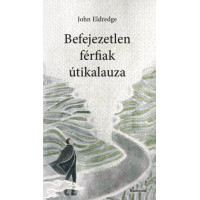 John Eldredge: Befejezetlen férfiak útikalauza