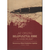Berzeviczy Albert: "Az ország belepusztul ebbe a háborúba" - Berzeviczy Albert kiadatlan naplója (1914-1920)