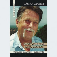 Gáspár György: Alattvalónak alkalmatlan – pályakép Gálfalvi Györgyről