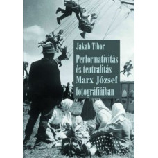 Jakab Tibor: Performativitás és teatralitás Marx József fotográfiáiban