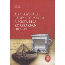 Vincze Zoltán: A kolozsvári régészeti iskola a Pósta Béla-korszakban (1899-1919)