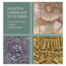 Sanctus Ladislaus in nummis. Szent László alakja a magyar numizmatikában