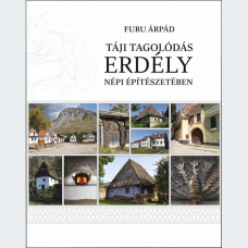 Furu Árpád: Táji tagolódás Erdély népi építészetében