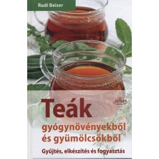 Rudi Beiser: Teák gyógynövényekből és gyümölcsökből - Gyűjtés, elkészítés és fogyasztás