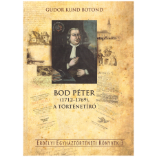 Gudor Kund Botond: Bod Péter (1712-1769), a történetíró